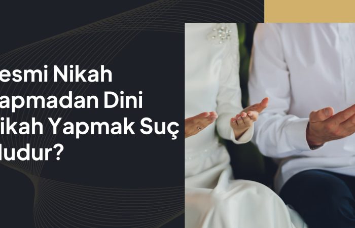 Resmi Nikah Yapmadan Dini Nikah Yapmak Suç Mu